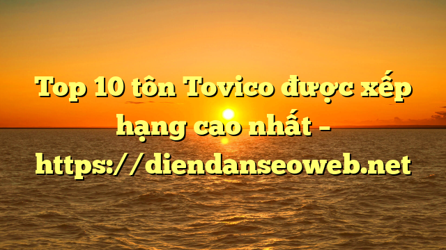 Top 10  tôn Tovico được xếp hạng cao nhất – https://diendanseoweb.net