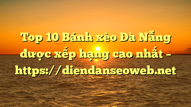 Top 10 Bánh xèo Đà Nẵng được xếp hạng cao nhất – https://diendanseoweb.net